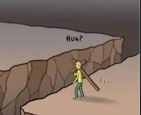 啊哈!谁料,前边忽然出现了一个又深又宽的沟壑!沟上没有桥,周围也没有路。也没有蜘蛛侠或者超人出来解救他… 啊哈!谁料,前边忽然出现了一个又深又宽的沟壑!沟上没有桥,周围也没有路。也没有蜘蛛侠或者超人出来解救他…